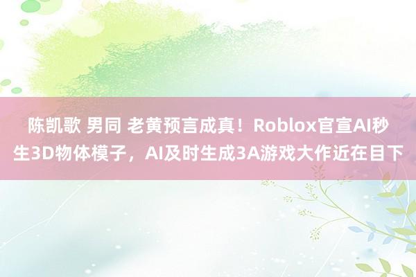 陈凯歌 男同 老黄预言成真！Roblox官宣AI秒生3D物体模子，AI及时生成3A游戏大作近在目下