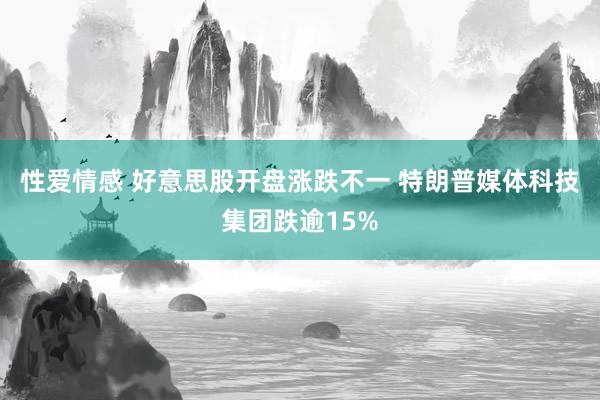 性爱情感 好意思股开盘涨跌不一 特朗普媒体科技集团跌逾15%