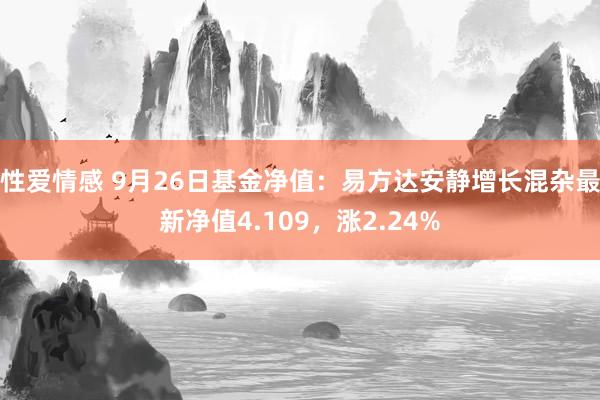 性爱情感 9月26日基金净值：易方达安静增长混杂最新净值4.109，涨2.24%