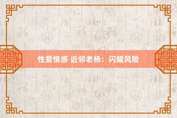 性爱情感 近邻老杨：闪耀风险
