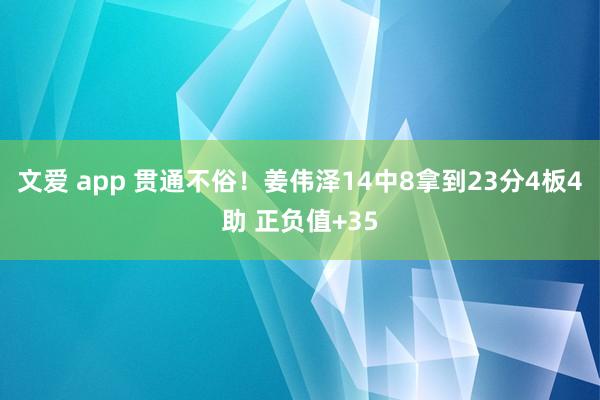 文爱 app 贯通不俗！姜伟泽14中8拿到23分4板4助 正负值+35