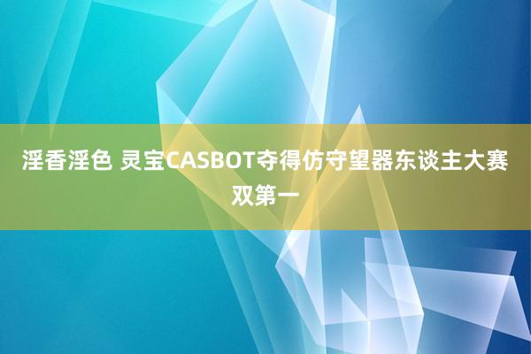 淫香淫色 灵宝CASBOT夺得仿守望器东谈主大赛双第一