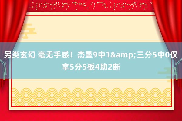 另类玄幻 毫无手感！杰曼9中1&三分5中0仅拿5分5板4助2断