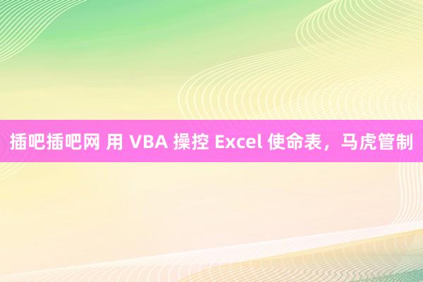 插吧插吧网 用 VBA 操控 Excel 使命表，马虎管制