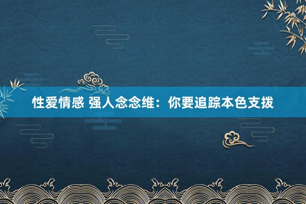 性爱情感 强人念念维：你要追踪本色支拨