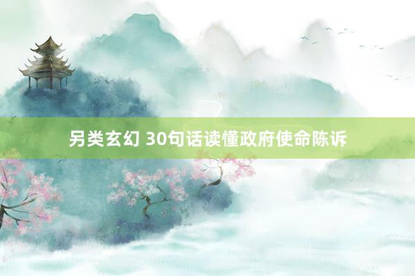 另类玄幻 30句话读懂政府使命陈诉