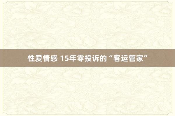 性爱情感 15年零投诉的“客运管家”