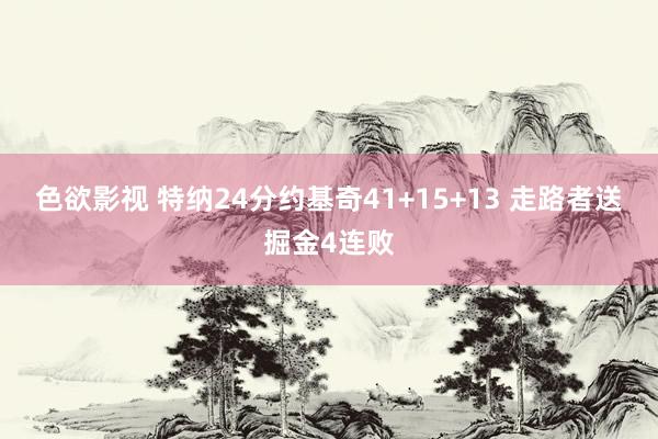色欲影视 特纳24分约基奇41+15+13 走路者送掘金4连败